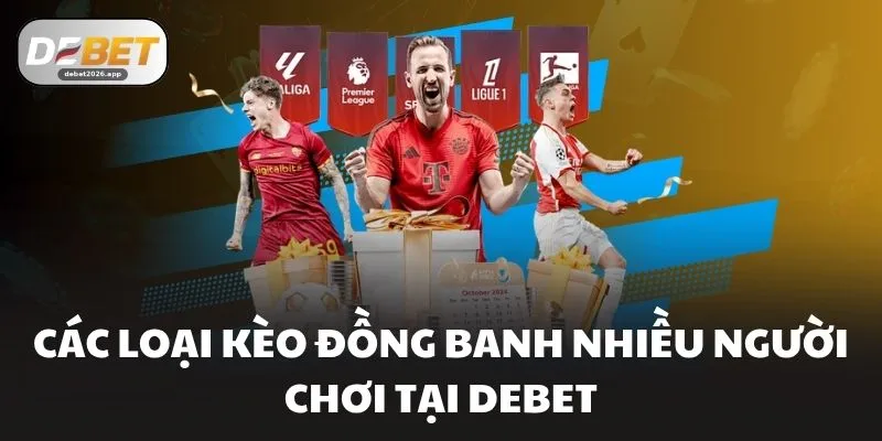 Các loại kèo đồng banh nhiều người chơi tại DEBET
