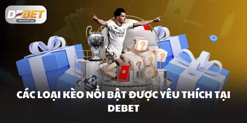 Các loại kèo nổi bật được yêu thích tại DEBET