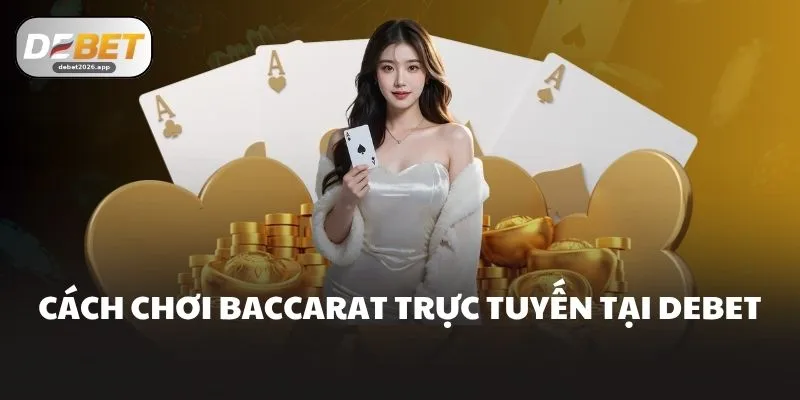 Cách chơi baccarat trực tuyến tại DEBET