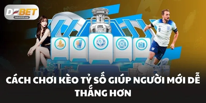 Cách chơi kèo tỷ số giúp người mới dễ thắng hơn