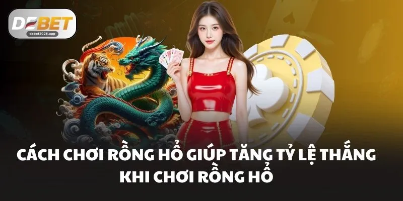 Cách chơi rồng hổ giúp tăng tỷ lệ thắng khi chơi rồng hổ