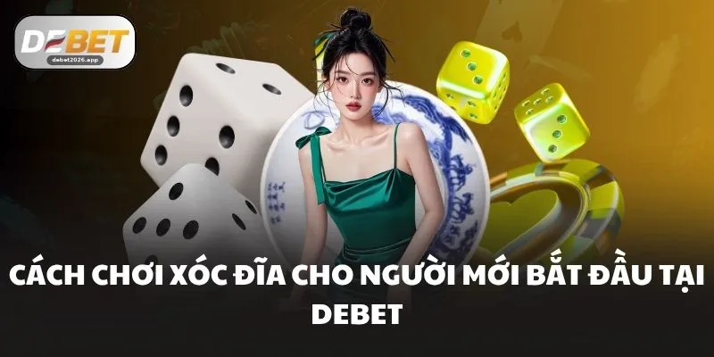 Cách chơi xóc đĩa cho người mới bắt đầu tại DEBET