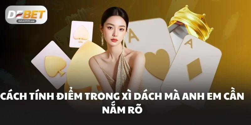 Cách tính điểm trong xì dách mà anh em cần nắm rõ