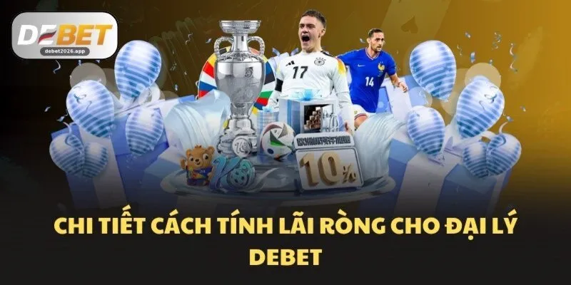 Chi tiết cách tính lãi ròng cho đại lý DEBET