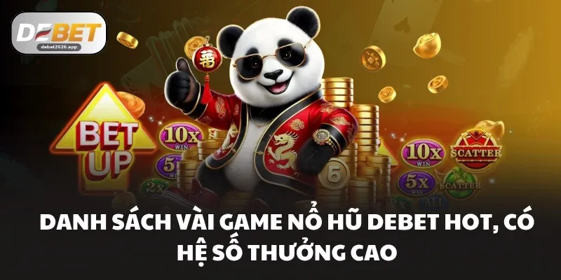 Danh sách vài game Nổ hũ DEBET hot, có hệ số thưởng cao