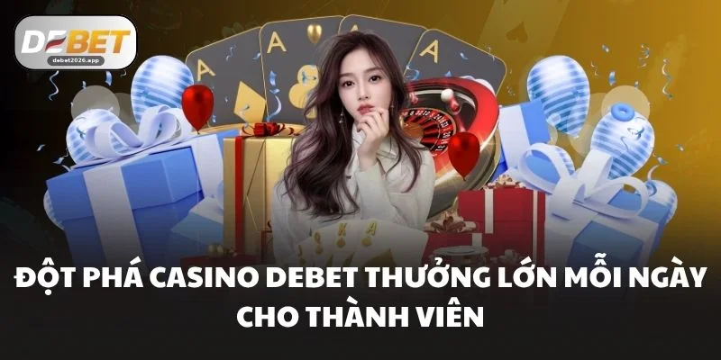 Đột Phá Casino Debet Thưởng Lớn Mỗi Ngày Cho Thành Viên