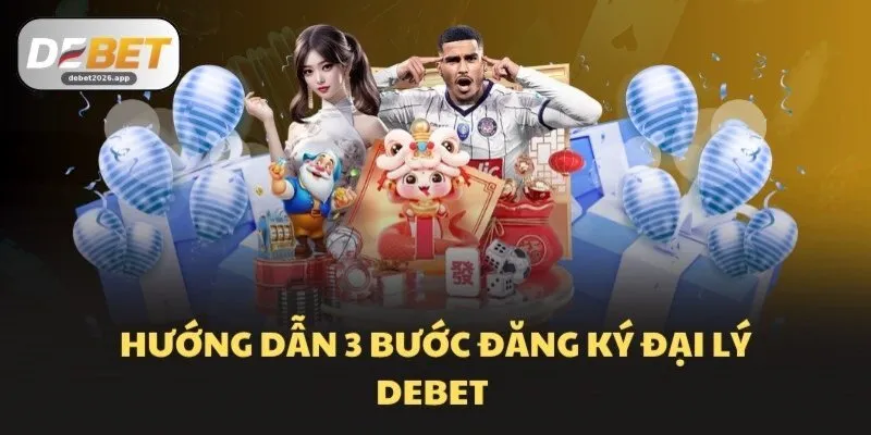 Hướng dẫn 3 bước đăng ký đại lý DEBET 