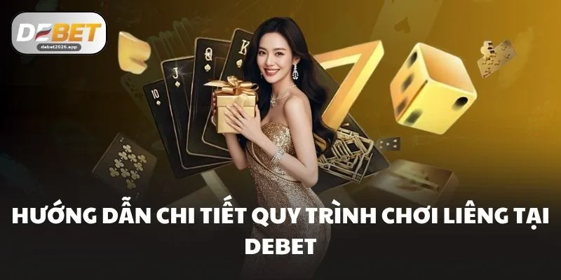 Hướng dẫn chi tiết quy trình chơi liêng tại DEBET