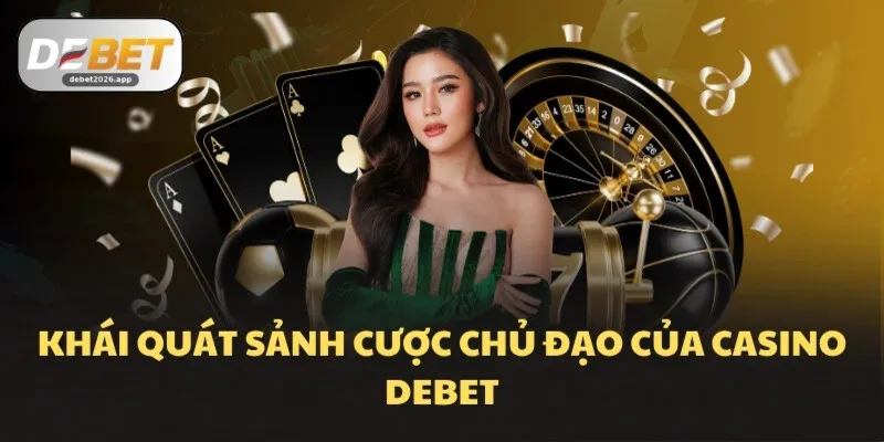 Khái quát sảnh cược chủ đạo của Casino DEBET
