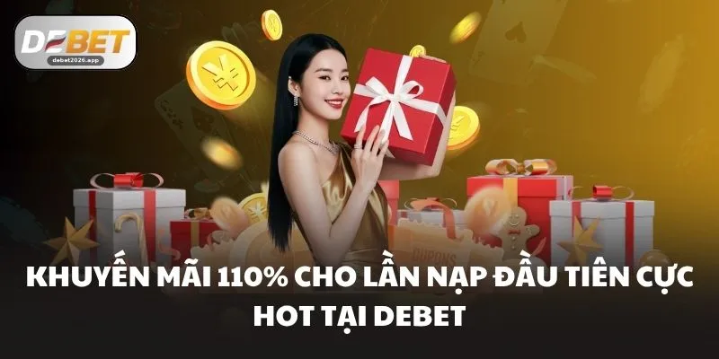 Khuyến Mãi 110% Cho Lần Nạp Đầu Tiên Cực Hot Tại DEBET 1 Khuyến Mãi 110% Cho Lần Nạp Đầu Tiên Cực Hot Tại DEBET