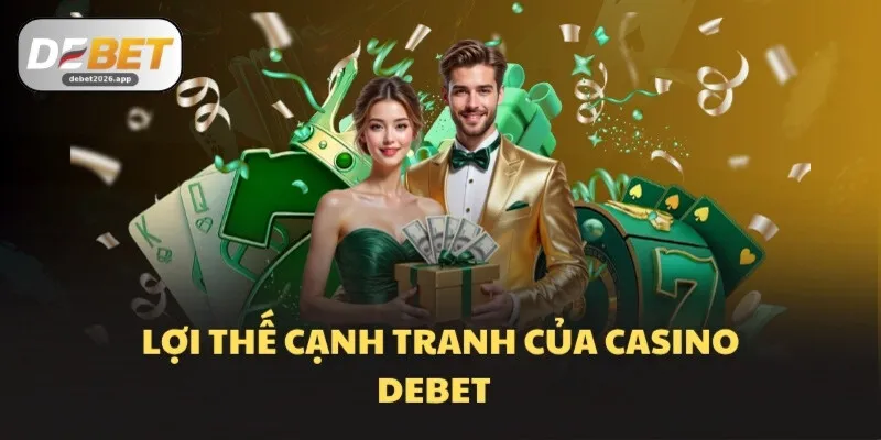 Lợi thế cạnh tranh của Casino DEBET  