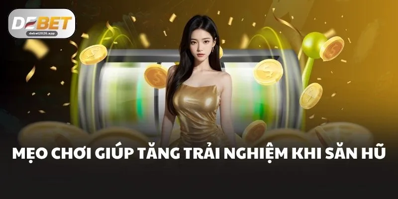 Mẹo chơi giúp tăng trải nghiệm khi săn hũ