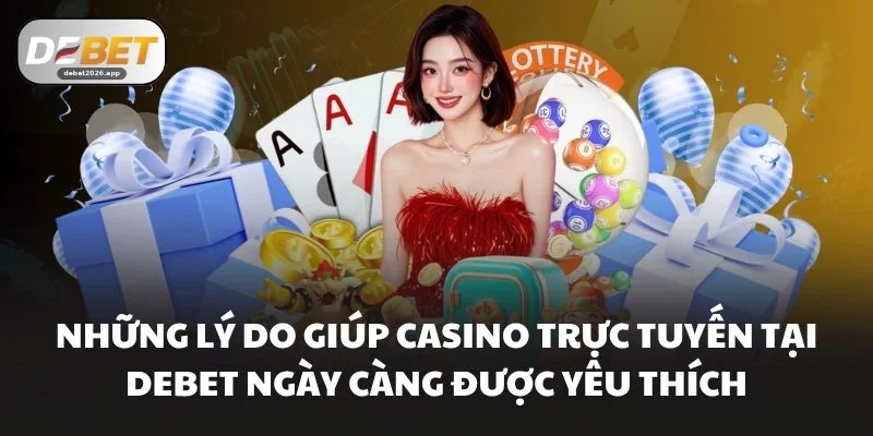 Những lý do giúp casino trực tuyến tại DEBET ngày càng được yêu thích