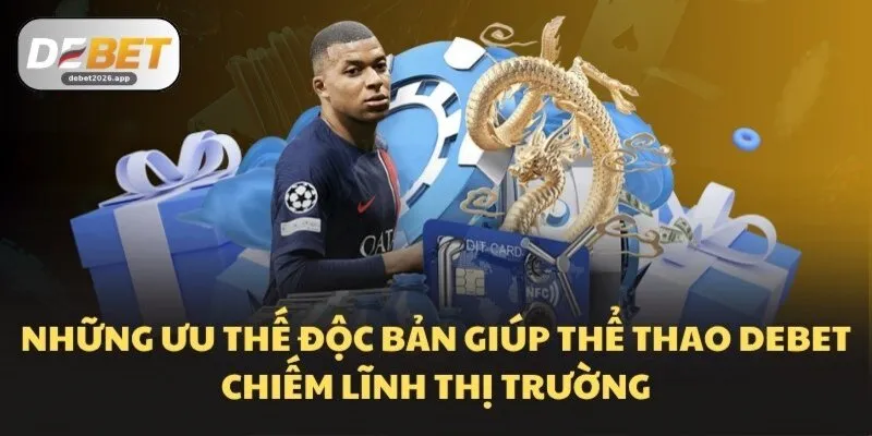 Những ưu thế độc bản giúp Thể thao DEBET chiếm lĩnh thị trường