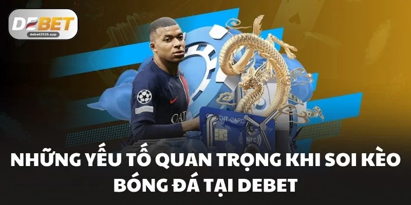 Những yếu tố quan trọng khi soi kèo bóng đá tại DEBET