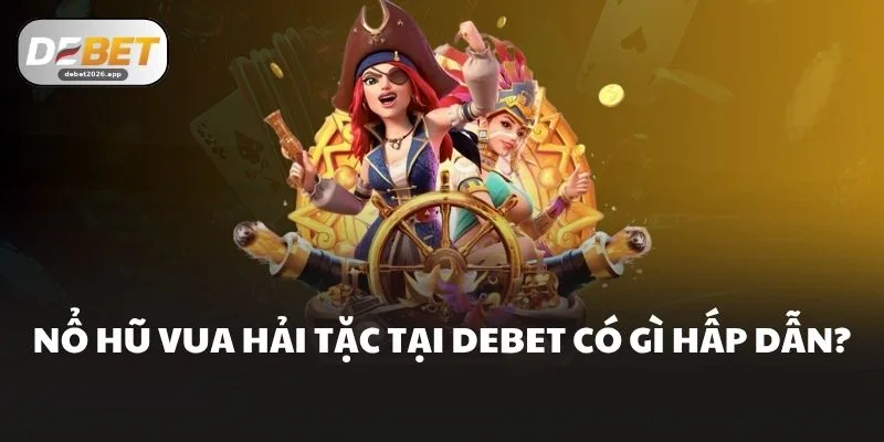 Nổ Hũ Vua Hải Tặc DEBET Hành Trình Săn Kho Báu Kịch Tính 2 Nổ Hũ Vua Hải Tặc tại DEBET có gì hấp dẫn?