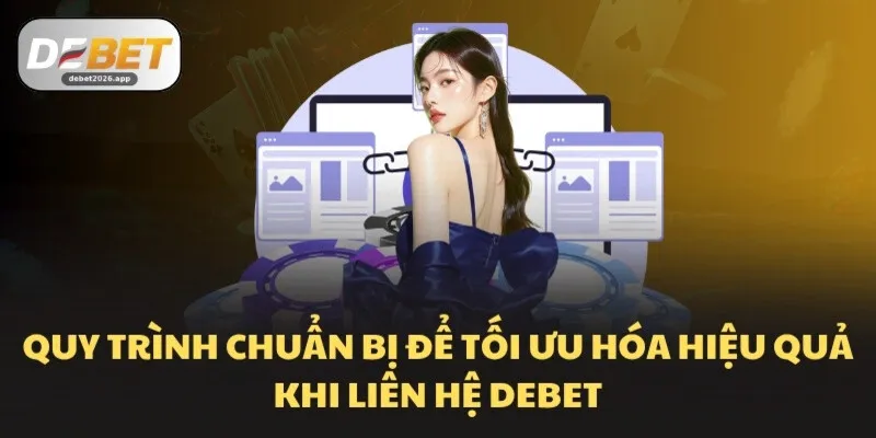 Quy trình chuẩn bị để tối ưu hóa hiệu quả khi liên hệ DEBET