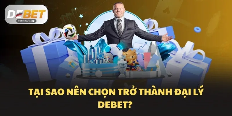 Tại sao nên chọn trở thành đại lý DEBET? 