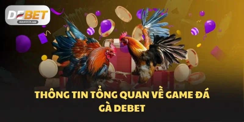 Thông tin tổng quan về game đá gà DEBET