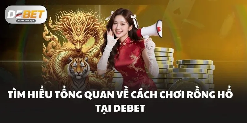 Tìm hiểu tổng quan về cách chơi rồng hổ tại DEBET